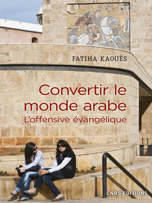 cover image of Convertir le monde arabe--L'offensive évangélique